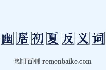 幽居初夏反义词是什么意思的图片